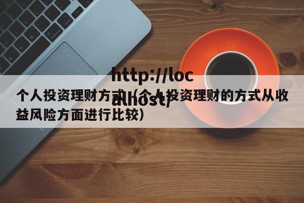 个人投资理财方式（个人投资理财的方式从收益风险方面进行比较）